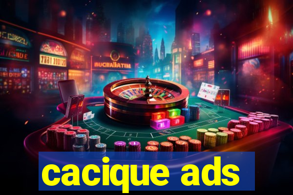 cacique ads